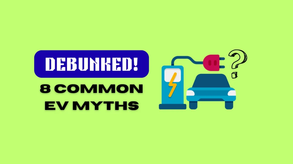 Debunked. 8 Common EV Myths